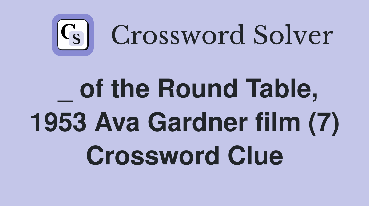 _ of the Round Table, 1953 Ava Gardner film (7) Crossword Clue
